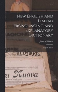 bokomslag New English and Italian Pronouncing and Explanatory Dictionary