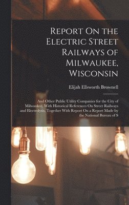 bokomslag Report On the Electric Street Railways of Milwaukee, Wisconsin