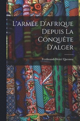L'armée D'afrique Depuis La Conquête D'alger