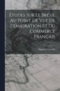 bokomslag tudes Sur Le Brsil Au Point De Vue De L'migration Et Du Commerce Franais