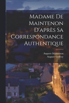 Auguste Geffroy, Auguste Maintenon - Madame De Maintenon D'après Sa Correspondance Authentique, Häftad