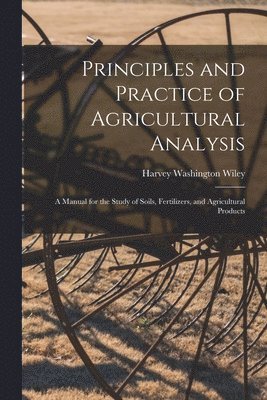 Harvey Washington Wiley - Principles and Practice of Agricultural Analysis, Häftad