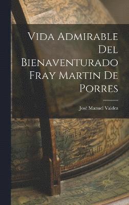 Vida Admirable Del Bienaventurado Fray Martin De Porres 1