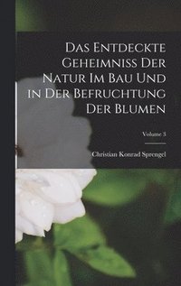 bokomslag Das Entdeckte Geheimniss Der Natur Im Bau Und in Der Befruchtung Der Blumen; Volume 3