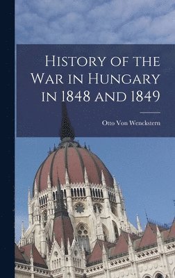 Otto Von Wenckstern - History of the War in Hungary in 1848 and 1849, Inbunden