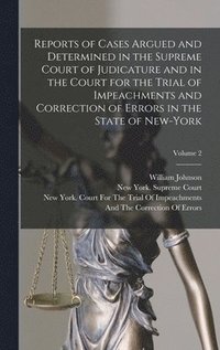 bokomslag Reports of Cases Argued and Determined in the Supreme Court of Judicature and in the Court for the Trial of Impeachments and Correction of Errors in the State of New-York; Volume 2