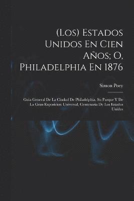 bokomslag (Los) Estados Unidos En Cien Aos; O, Philadelphia En 1876