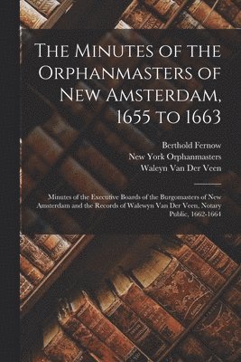 Berthold Fernow, New York Orphanmasters, Waleyn Van Der Veen - Minutes of the Orphanmasters of New Amsterdam, 1655 to 1663, Häftad