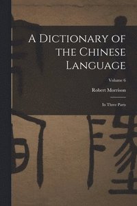 bokomslag A Dictionary of the Chinese Language