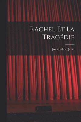 Jules Gabriel Janin - Rachel Et La Tragédie, Häftad