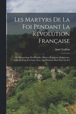 Les Martyrs De La Foi Pendant La Rvolution Franaise 1