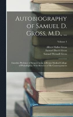 Autobiography of Samuel D. Gross, M.D., ... 1