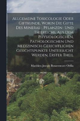 Matthieu Joseph Bonaventure Orfila - Allgemeine Toxicologie Oder Giftkunde, Worin Die Gifte Des Mineral-, Pflanzen- Und Thiereichs, Aus Dem Physiologischen, Pathologischen Und Medizinisch-Gerichtlichen Gesichtspunkte Untersucht Werden, Erster Theil, Häftad