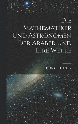 Mathematiker Und Astronomen Der Araber Und Ihre Werke