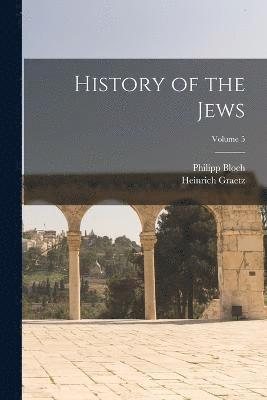 Heinrich Graetz, Philipp Bloch - History of the Jews; Volume 5, Häftad