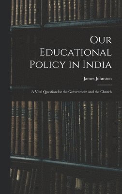 James Johnston - Our Educational Policy in India, Inbunden