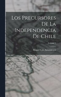 bokomslag Los Precursores De La Independencia De Chile; Volume 1
