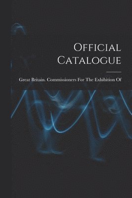 Great Britain Commissioners for the - Official Catalogue, Häftad