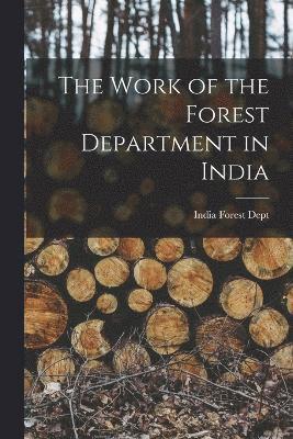 The Work of the Forest Department in India 1