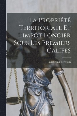 Max Van Berchem - Propriété Territoriale Et L'impôt Foncier Sous Les Premiers Califes, Häftad
