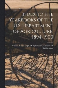 bokomslag Index to the Yearbooks of the U.S. Department of Agriculture, 1894-1900