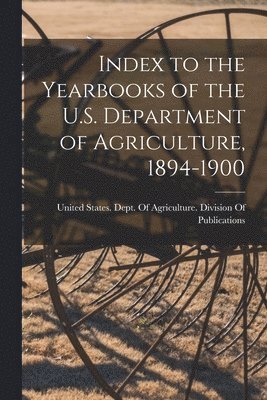 United States Dept of Agriculture - Index to the Yearbooks of the U.S. Department of Agriculture, 1894-1900, Häftad