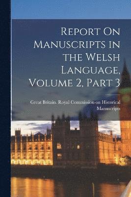 bokomslag Report On Manuscripts in the Welsh Language, Volume 2, part 3