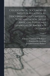 bokomslag Coleccin De Documentos Inditos, Relativos Al Descubrimiento, Conquista Y Organizacin De Las Antiguas Posesiones Espaolas De Amrica Y Oceana; Volume 3