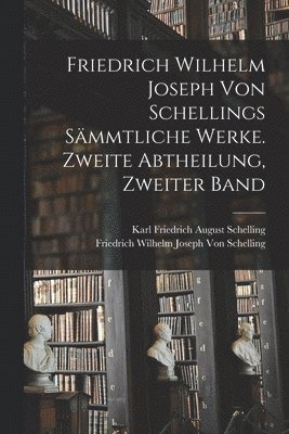 Friedrich Wilhelm Joseph Von Schelling, Karl Friedrich August Schelling - Friedrich Wilhelm Joseph von Schellings sämmtliche Werke. Zweite Abtheilung, Zweiter Band, Häftad