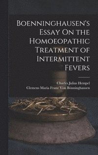 bokomslag Boenninghausen's Essay On the Homoeopathic Treatment of Intermittent Fevers