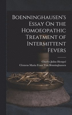 bokomslag Boenninghausen's Essay On the Homoeopathic Treatment of Intermittent Fevers