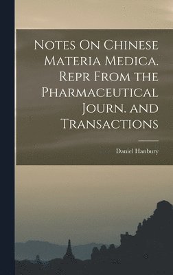 Notes On Chinese Materia Medica. Repr From the Pharmaceutical Journ. and Transactions 1