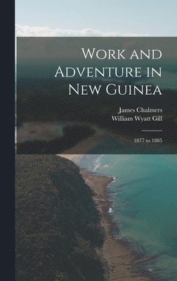 William Wyatt Gill, James Chalmers - Work and Adventure in New Guinea, Inbunden