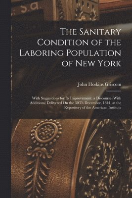 The Sanitary Condition of the Laboring Population of New York 1