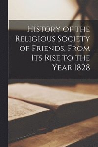 bokomslag History of the Religious Society of Friends, From Its Rise to the Year 1828