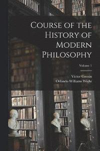 bokomslag Course of the History of Modern Philosophy; Volume 1