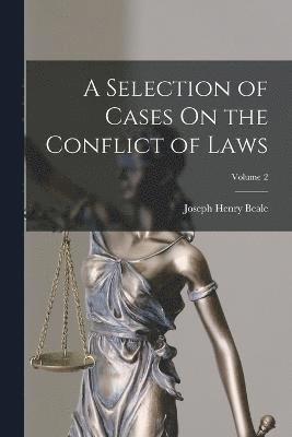 Joseph Henry Beale - Selection of Cases On the Conflict of Laws; Volume 2, Häftad