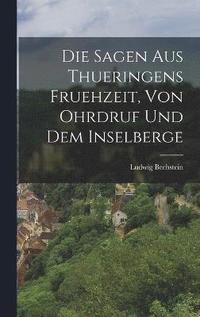 bokomslag Die Sagen aus Thueringens Fruehzeit, von Ohrdruf und dem Inselberge