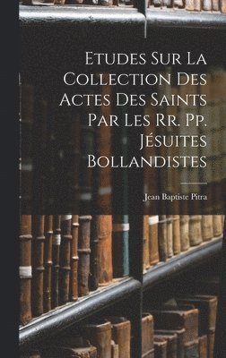 bokomslag Etudes Sur La Collection Des Actes Des Saints Par Les Rr. Pp. Jsuites Bollandistes