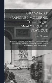 bokomslag Grammaire Franaise Moderne, Thorique, Analytique Et Pratique