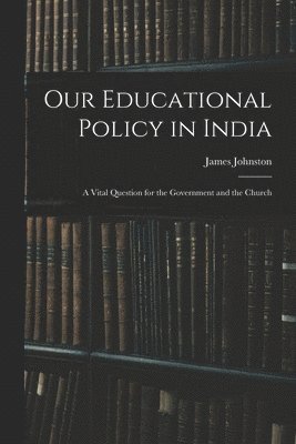 James Johnston - Our Educational Policy in India, Häftad