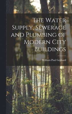 The Water Supply, Sewerage and Plumbing of Modern City Buildings 1