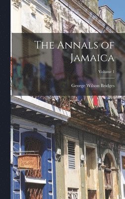 bokomslag The Annals of Jamaica; Volume 1