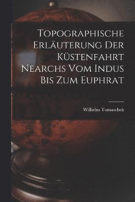 bokomslag Topographische Erluterung Der Kstenfahrt Nearchs Vom Indus Bis Zum Euphrat