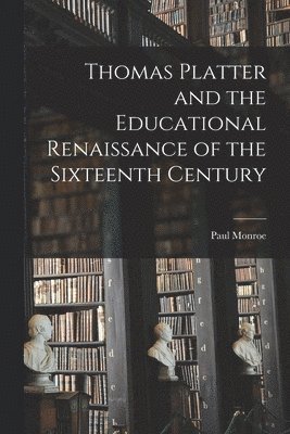 Thomas Platter and the Educational Renaissance of the Sixteenth Century