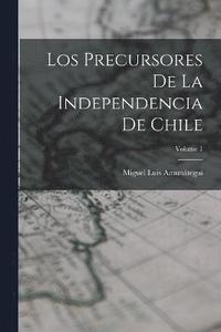 bokomslag Los Precursores De La Independencia De Chile; Volume 1