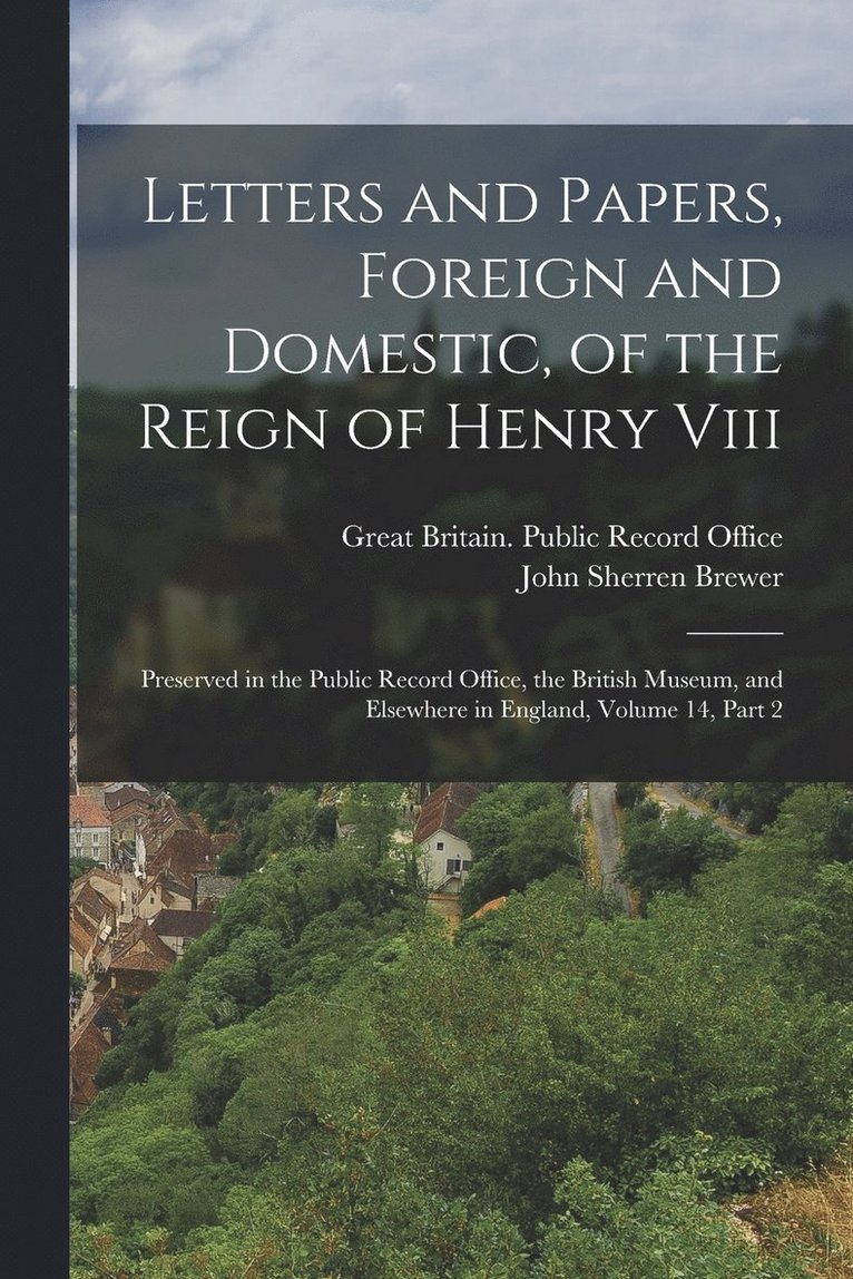 Letters and Papers, Foreign and Domestic, of the Reign of Henry Viii 1