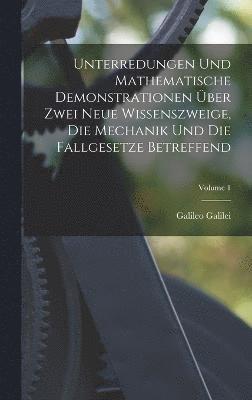 bokomslag Unterredungen Und Mathematische Demonstrationen ber Zwei Neue Wissenszweige, Die Mechanik Und Die Fallgesetze Betreffend; Volume 1