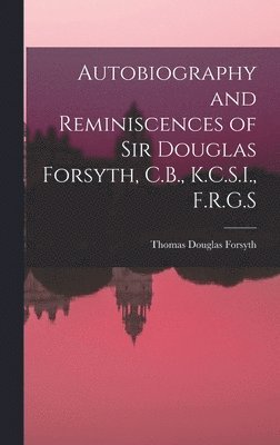 bokomslag Autobiography and Reminiscences of Sir Douglas Forsyth, C.B., K.C.S.I., F.R.G.S