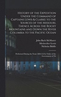bokomslag History of the Expedition Under the Command of Captains Lewis & Clarke to the Sources of the Missouri, Thence Across the Rocky Mountains and Down the River Columbia to the Pacific Ocean